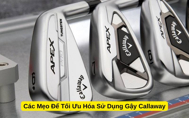 Các Mẹo Để Tối Ưu Hóa Sử Dụng Gậy Callaway