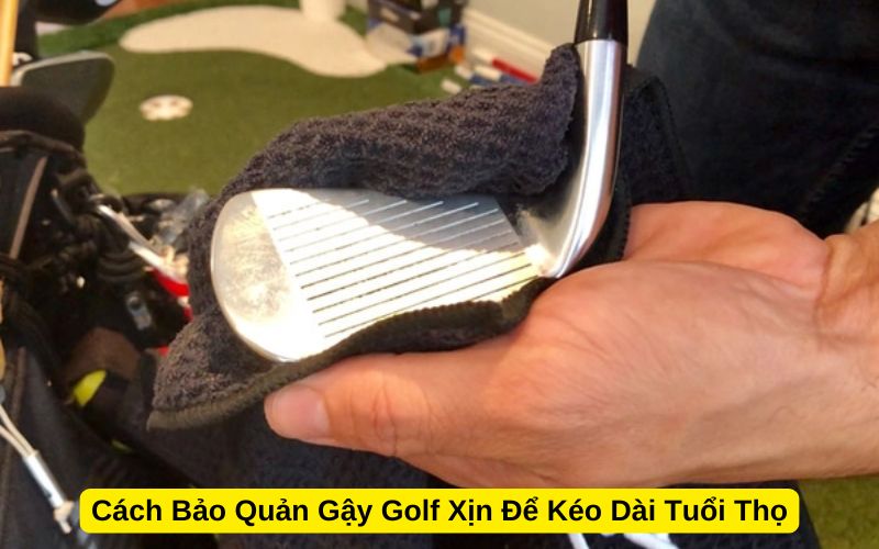 Cách Bảo Quản Gậy Golf Xịn Để Kéo Dài Tuổi Thọ