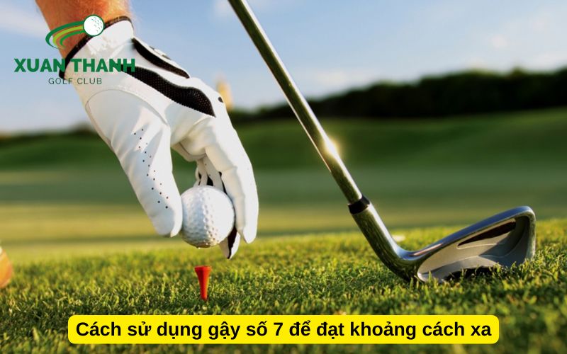 Cách sử dụng gậy số 7 để đạt khoảng cách xa