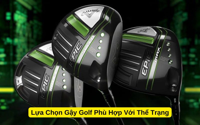 Lựa Chọn Gậy Golf Phù Hợp Với Thể Trạng