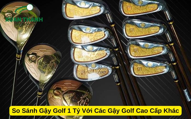 So Sánh Gậy Golf 1 Tỷ Với Các Gậy Golf Cao Cấp Khác