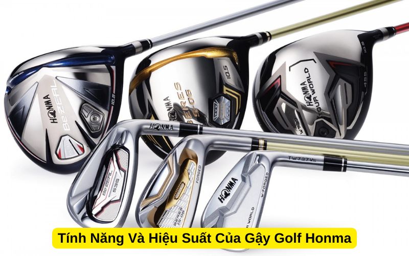 Tính Năng Và Hiệu Suất Của Gậy Golf Honma