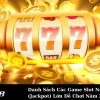 Danh Sách Các Game Slot Nổ Hũ (Jackpot) Lớn Dễ Chơi Năm 2025