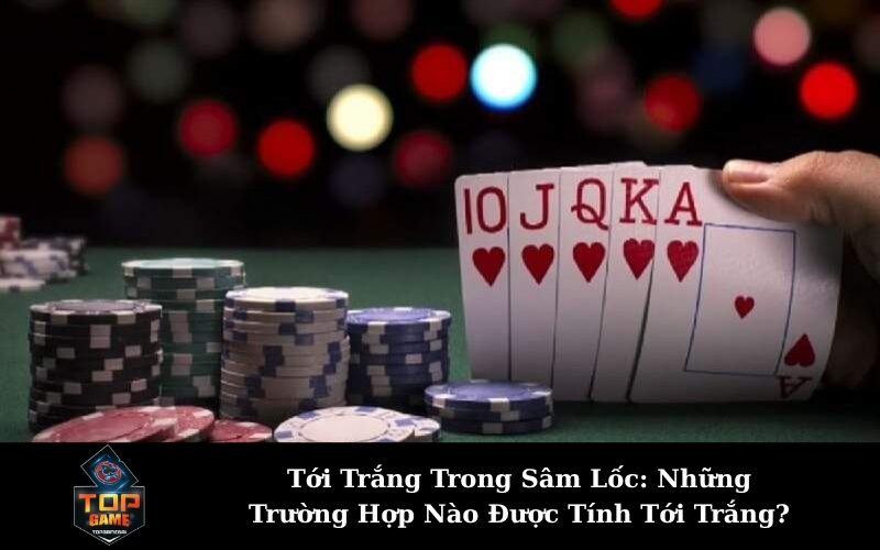 Tới Trắng Trong Sâm Lốc: Những Trường Hợp Nào Được Tính Tới Trắng?